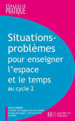SITUATIONS - PROBLEMES POUR ENSEIGNER L'ESPACE ET LE TEMPS AU CYCLE 2