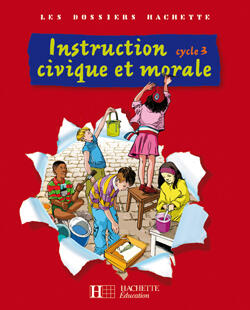 LES DOSSIERS HACHETTE INSTRUCTION CIVIQUE ET MORALE CYCLE 3 - LIVRE DE L'ELEVE - ED.2009