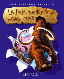LES DOSSIERS HACHETTE HISTOIRE CYCLE 3 - LA PREHISTOIRE - LIVRE DE L'ELEVE - ED.2007