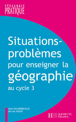 SITUATIONS - PROBLEMES POUR ENSEIGNER LA GEOGRAPHIE AU CYCLE 3