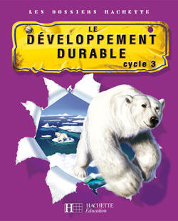 LES DOSSIERS HACHETTE SCIENCES CYCLE 3 - LE DEVELOPPEMENT DURABLE - LIVRE DE L'ELEVE - ED.2007