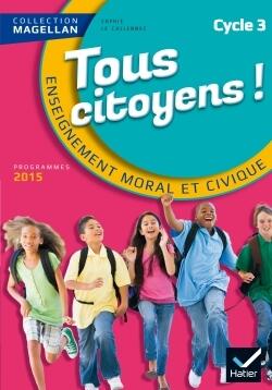 MAGELLAN TOUS CITOYENS ENSEIGNEMENT MORAL ET CIVIQUE CYCLE 3 ED. 2015 - MANUEL DE L'ELEVE